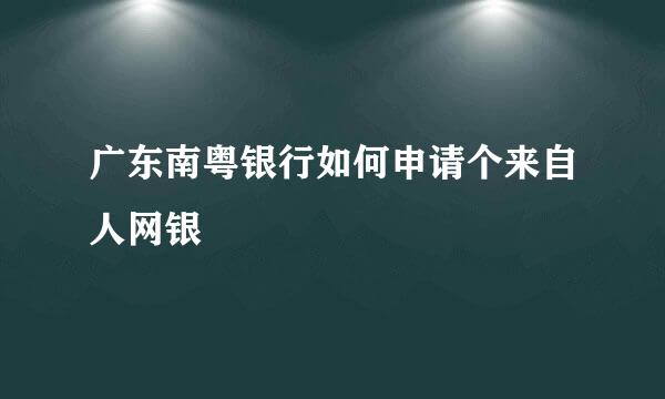 广东南粤银行如何申请个来自人网银