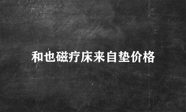 和也磁疗床来自垫价格