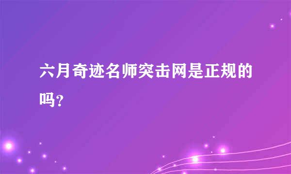 六月奇迹名师突击网是正规的吗？