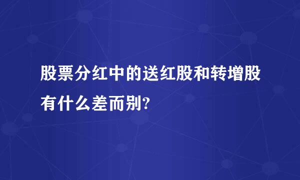 股票分红中的送红股和转增股有什么差而别?