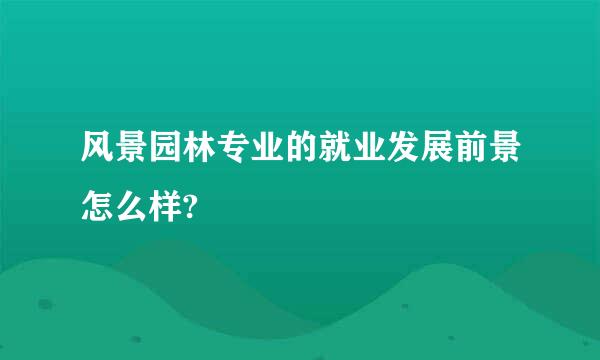 风景园林专业的就业发展前景怎么样?