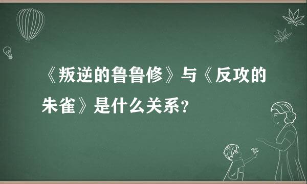 《叛逆的鲁鲁修》与《反攻的朱雀》是什么关系？