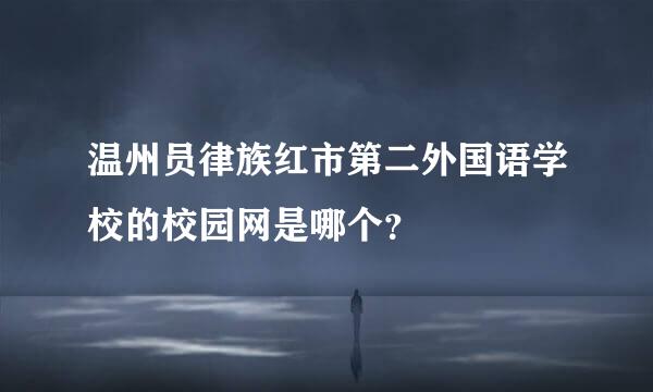 温州员律族红市第二外国语学校的校园网是哪个？