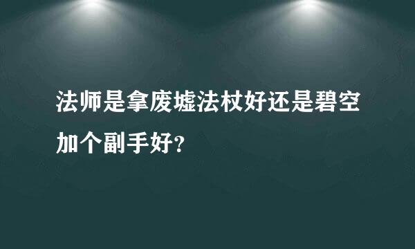 法师是拿废墟法杖好还是碧空加个副手好？