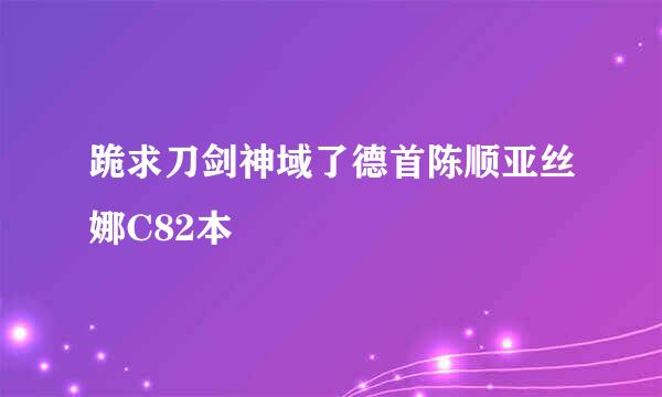 跪求刀剑神域了德首陈顺亚丝娜C82本