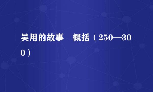 吴用的故事 概括（250—300）