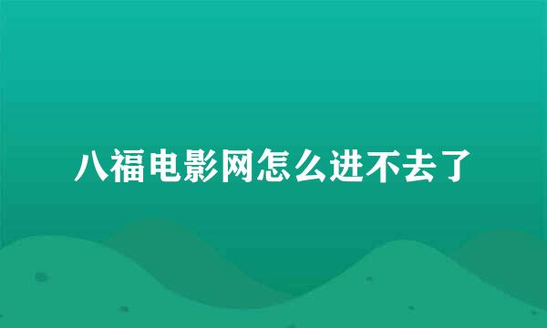 八福电影网怎么进不去了