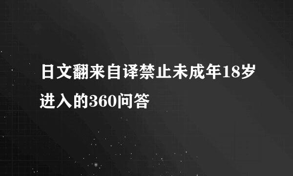 日文翻来自译禁止未成年18岁进入的360问答