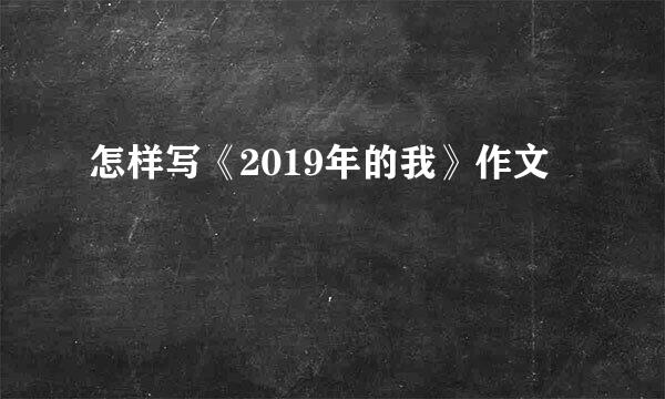 怎样写《2019年的我》作文