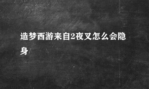 造梦西游来自2夜叉怎么会隐身