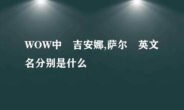 WOW中 吉安娜,萨尔 英文名分别是什么