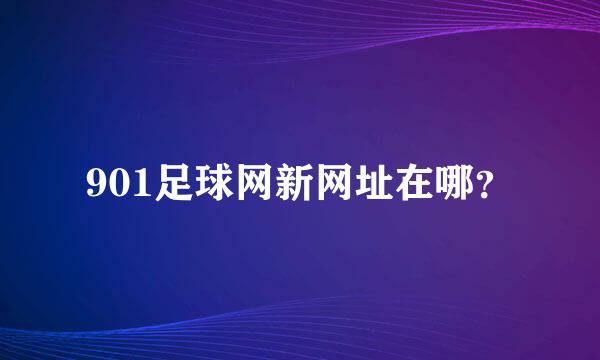 901足球网新网址在哪？