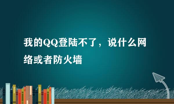 我的QQ登陆不了，说什么网络或者防火墙