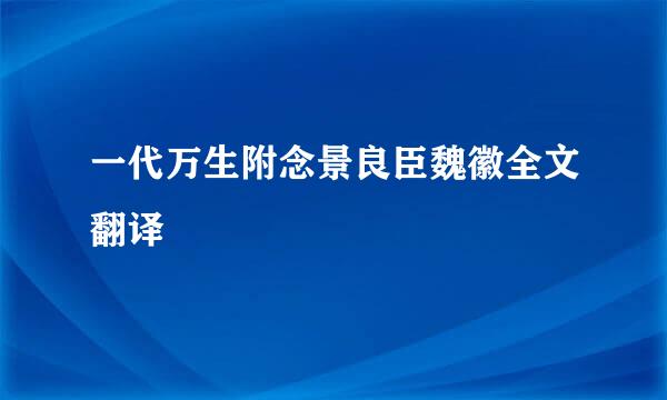 一代万生附念景良臣魏徽全文翻译