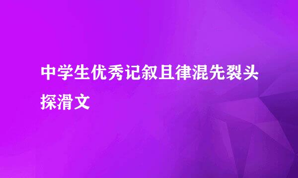 中学生优秀记叙且律混先裂头探滑文