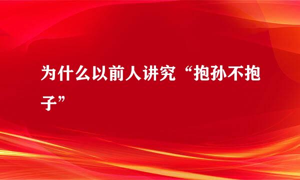 为什么以前人讲究“抱孙不抱子”