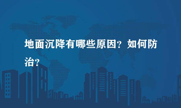 地面沉降有哪些原因？如何防治？