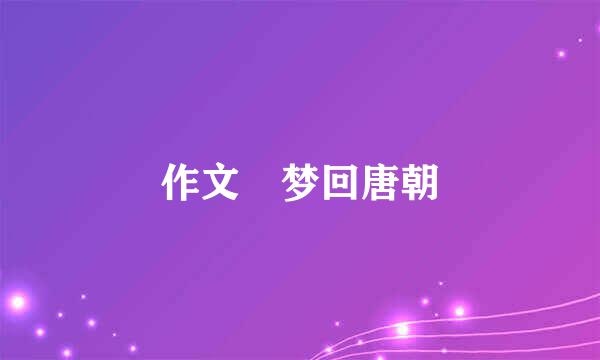 作文 梦回唐朝