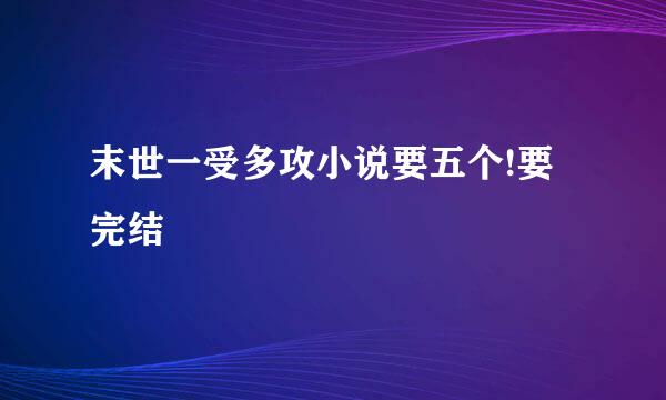 末世一受多攻小说要五个!要完结