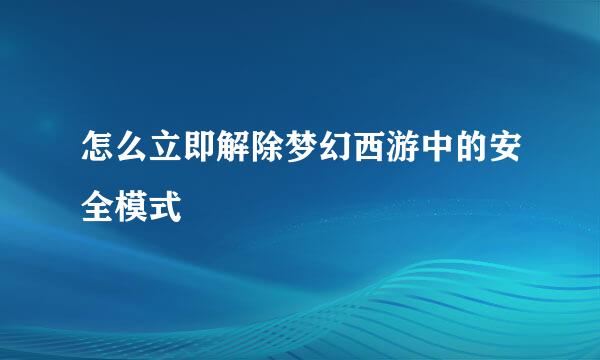 怎么立即解除梦幻西游中的安全模式