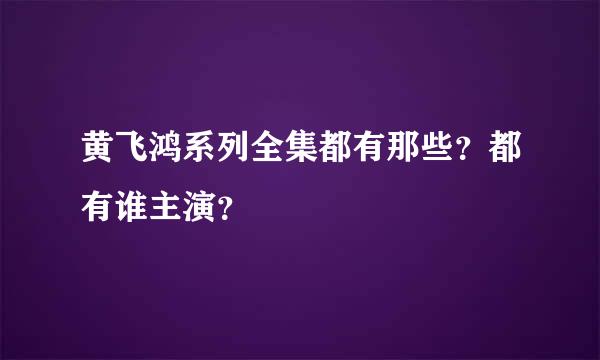 黄飞鸿系列全集都有那些？都有谁主演？