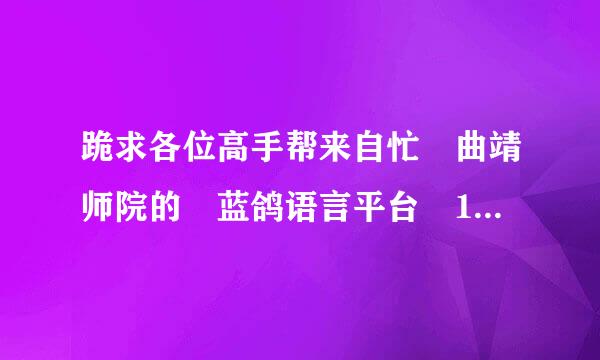 跪求各位高手帮来自忙 曲靖师院的 蓝鸽语言平台 10.1.8.16/lgsoft怎么进去？