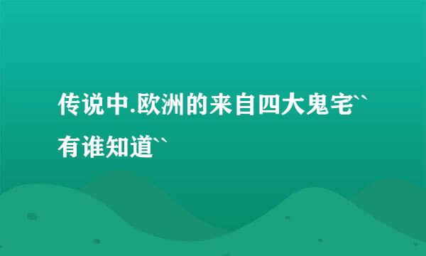 传说中.欧洲的来自四大鬼宅``有谁知道``