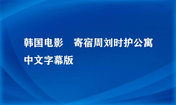 韩国电影 寄宿周刘时护公寓中文字幕版