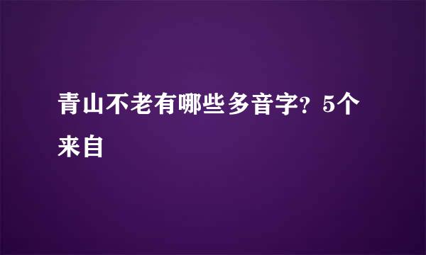 青山不老有哪些多音字？5个来自