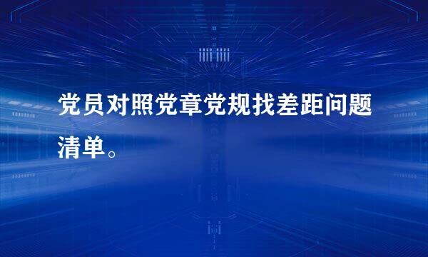 党员对照党章党规找差距问题清单。