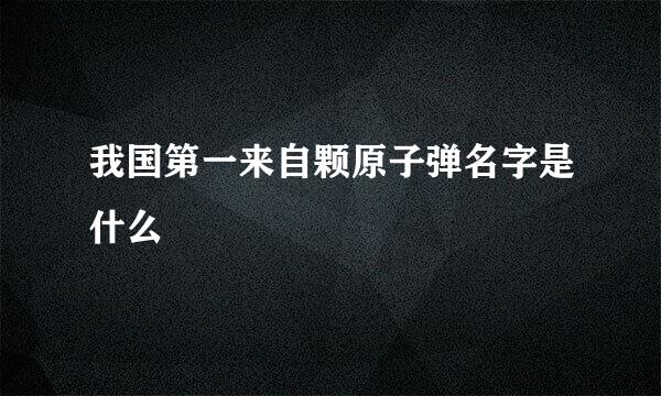 我国第一来自颗原子弹名字是什么