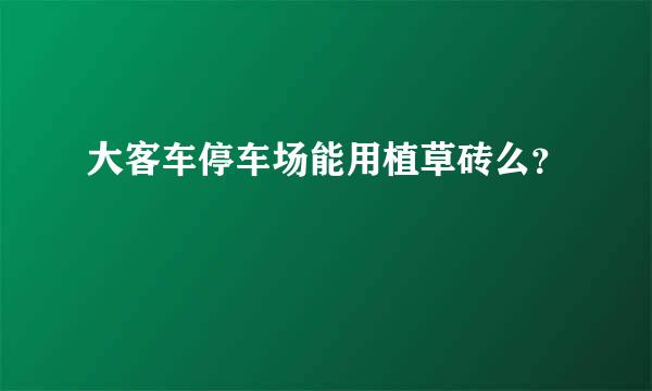 大客车停车场能用植草砖么？