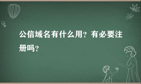 公信域名有什么用？有必要注册吗？