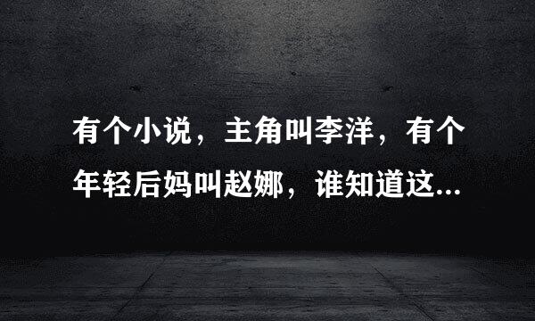 有个小说，主角叫李洋，有个年轻后妈叫赵娜，谁知道这个小说叫啥？在哪可以免费看？