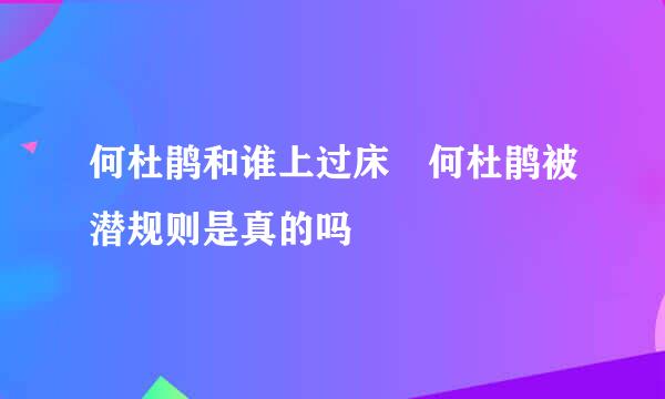 何杜鹃和谁上过床 何杜鹃被潜规则是真的吗