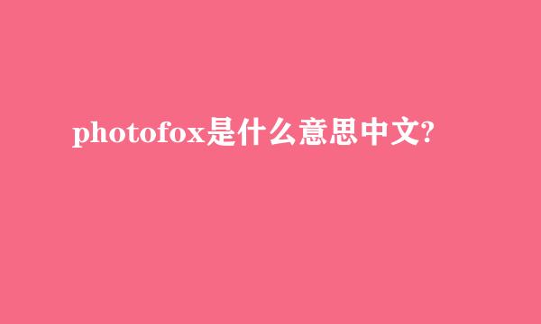 photofox是什么意思中文?