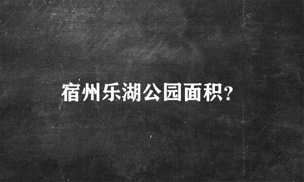 宿州乐湖公园面积？