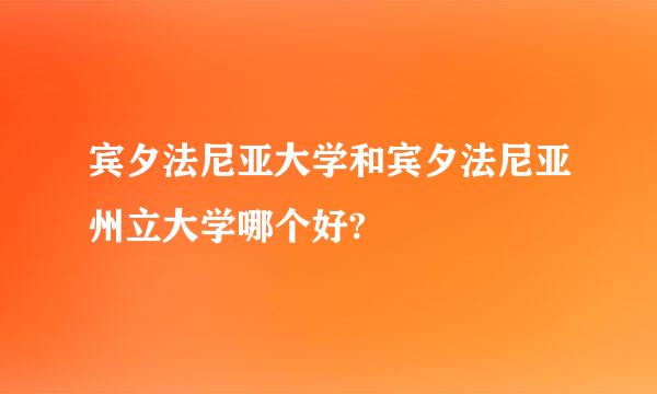 宾夕法尼亚大学和宾夕法尼亚州立大学哪个好?