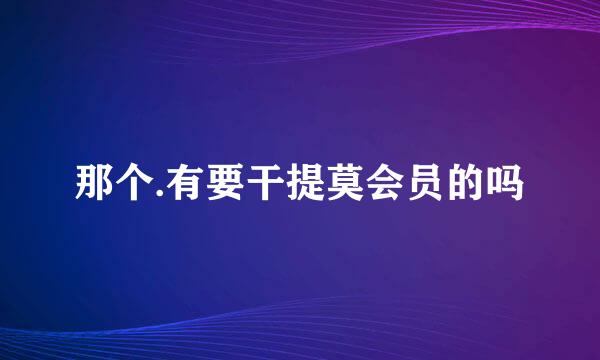 那个.有要干提莫会员的吗