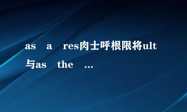 as a res肉士呼根限将ult与as the result的意思