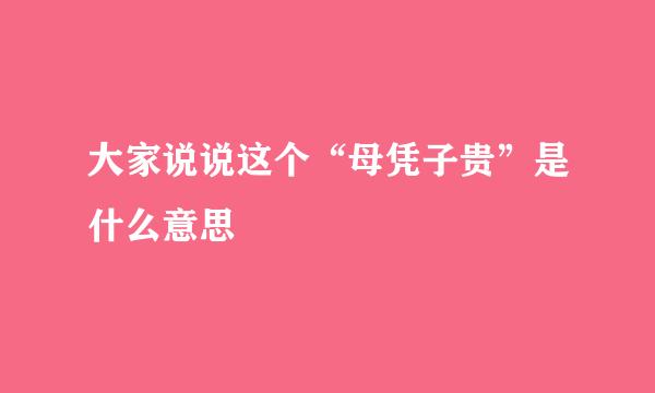 大家说说这个“母凭子贵”是什么意思