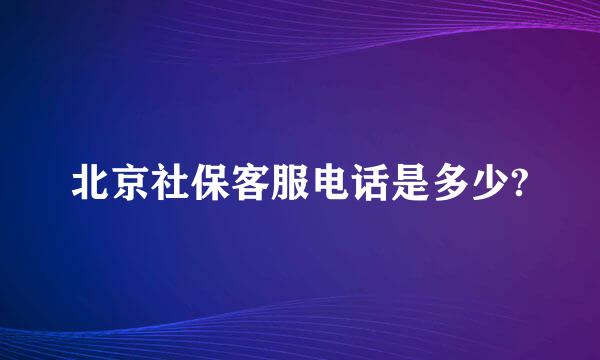 北京社保客服电话是多少?