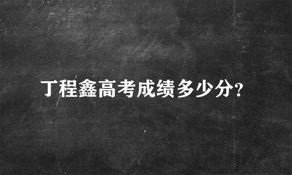 丁程鑫高考成绩多少分？