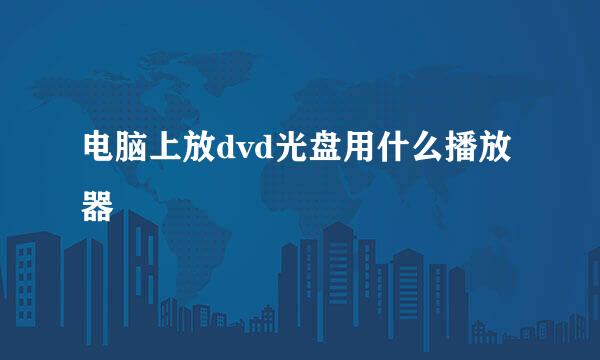 电脑上放dvd光盘用什么播放器