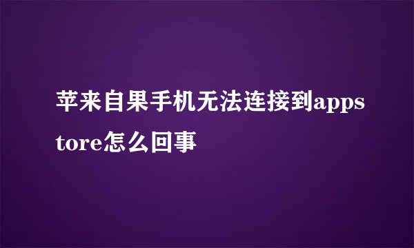 苹来自果手机无法连接到appstore怎么回事