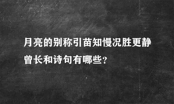 月亮的别称引苗知慢况胜更静曾长和诗句有哪些？