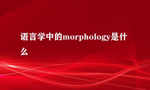 语言学中的morphology是什么