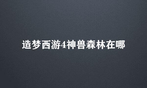 造梦西游4神兽森林在哪