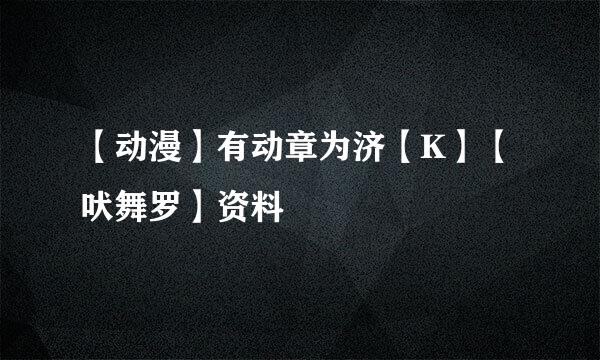 【动漫】有动章为济【K】【吠舞罗】资料