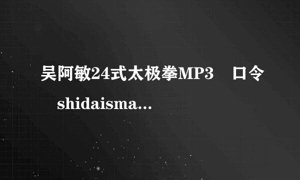 吴阿敏24式太极拳MP3 口令 shidaisma@163.com